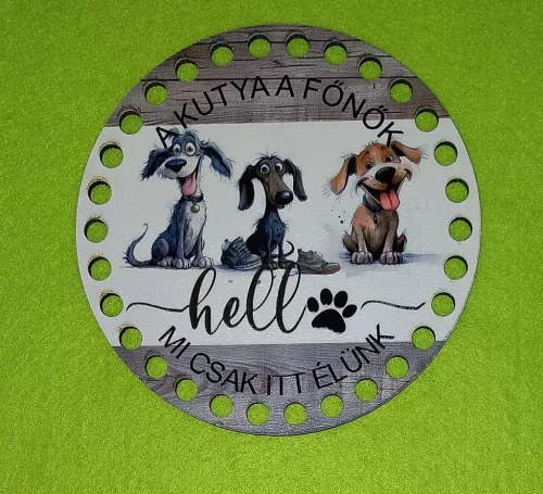  12cm kör Horgolható nyomtatott fa  alap  A kutya a főnők Mi csak itt lakunk. 7mm lyukkal 	1db	12 cm vastagság 2,5mm	