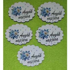    Nyomtatott fa Kék virágos ovális csipkés szélü tábla Anyák napjára   felirattal	5db/csomag	6,5x5cm vastagság 3mm	