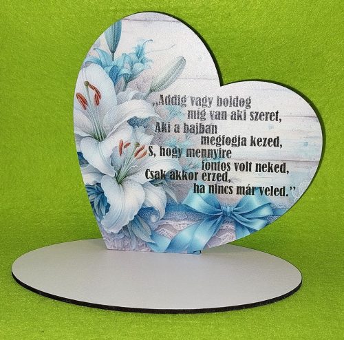  Nyomtatott   Addig vagy boldog …...... fehér liliom   talpas szív 	1 szett	15x15cm, talp 17,5x10 vastagság 3mm	