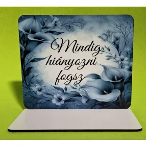   Nyomtatott fa Talpas tábla, Kála háttér Mindig hiányozni fogsz felirattal 	1 szett	15x12,5cm, talp 17,5x10 vastagság 3mm	