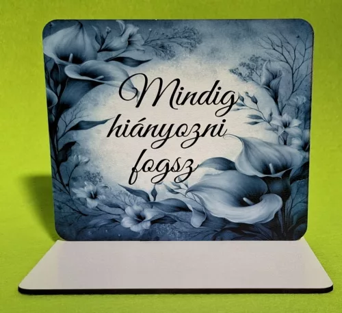 Nyomtatott fa Talpas tábla, Kála háttér Mindig hiányozni fogsz felirattal 	1 szett	15x12,5cm, talp 17,5x10 vastagság 3mm	