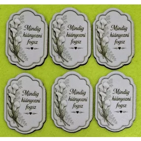   Tábla Mindig hiányozni fogsz felirattal .	6db/csomag	4cm x5,8cm vastagság 2,5cm	