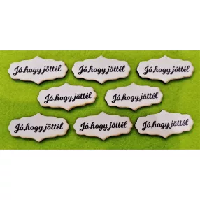   Nyomtatott fa tábla Jó,hogy jöttél felirattal	8db/csomag	7x3,5cm 