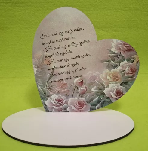 Nyomtatott fa Rózsás Talpas szív Ha csak egy virág volna…..	1 szett 15x15cm, talp 17,5x10 