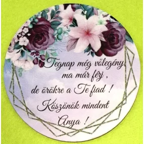   Nyomtatott ,fa alapú HDF(nem tömörfa)    kör  tábla Tegnap  még vőlegény ….	1db	9,5cm  