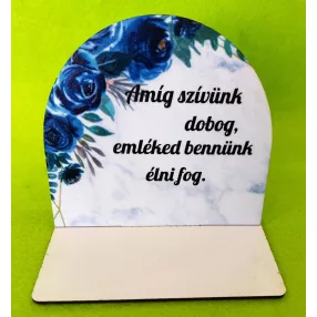    Nyomtatott fa  Kicsi talpas  tábla Kék rózsás Amíg szívünk dobog..........	1szett	szélesség13cm-12cm magasság Talp 13x7 cm