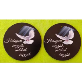    Nyomtatott fa Kör  tábla galambbal Hiányod érezzük,emléked őrizzük .felirattal	2db/csomag	10cm 