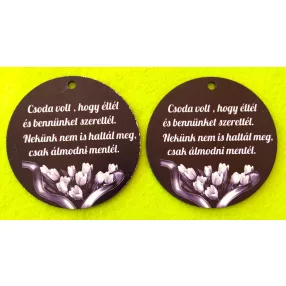    Nyomtatott fa  Kör lap tulipános  Csoda volt,hogy éltél..........	2db/csomag	10cm 