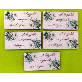   Nyomtatott Fa  téglalap zöld virágos háttérrel    A legjobb anyának a világon felirattal	5db/csomag	8x4cm 