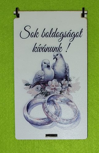 	 Nyomtatott fa  Esküvői pénzátadó doboz Galambpárral és karikagyűrűvel   Sok boldogságot kívánunk?  felirattal	1szett	10x18cm magasság 1,5cm  